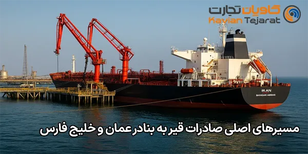 مسیرهای اصلی صادرات قیر به بنادر عمان و خلیج فارس