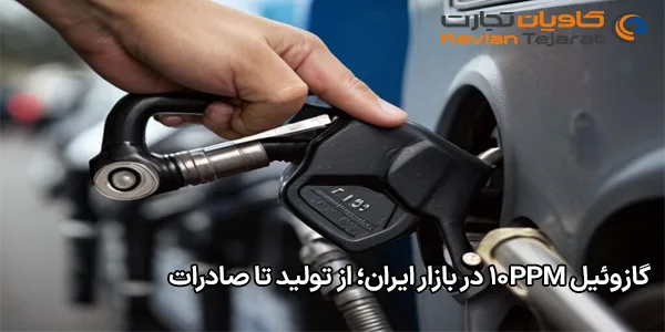 گازوئیل 10ppm در بازار ایران؛ از تولید تا صادرات